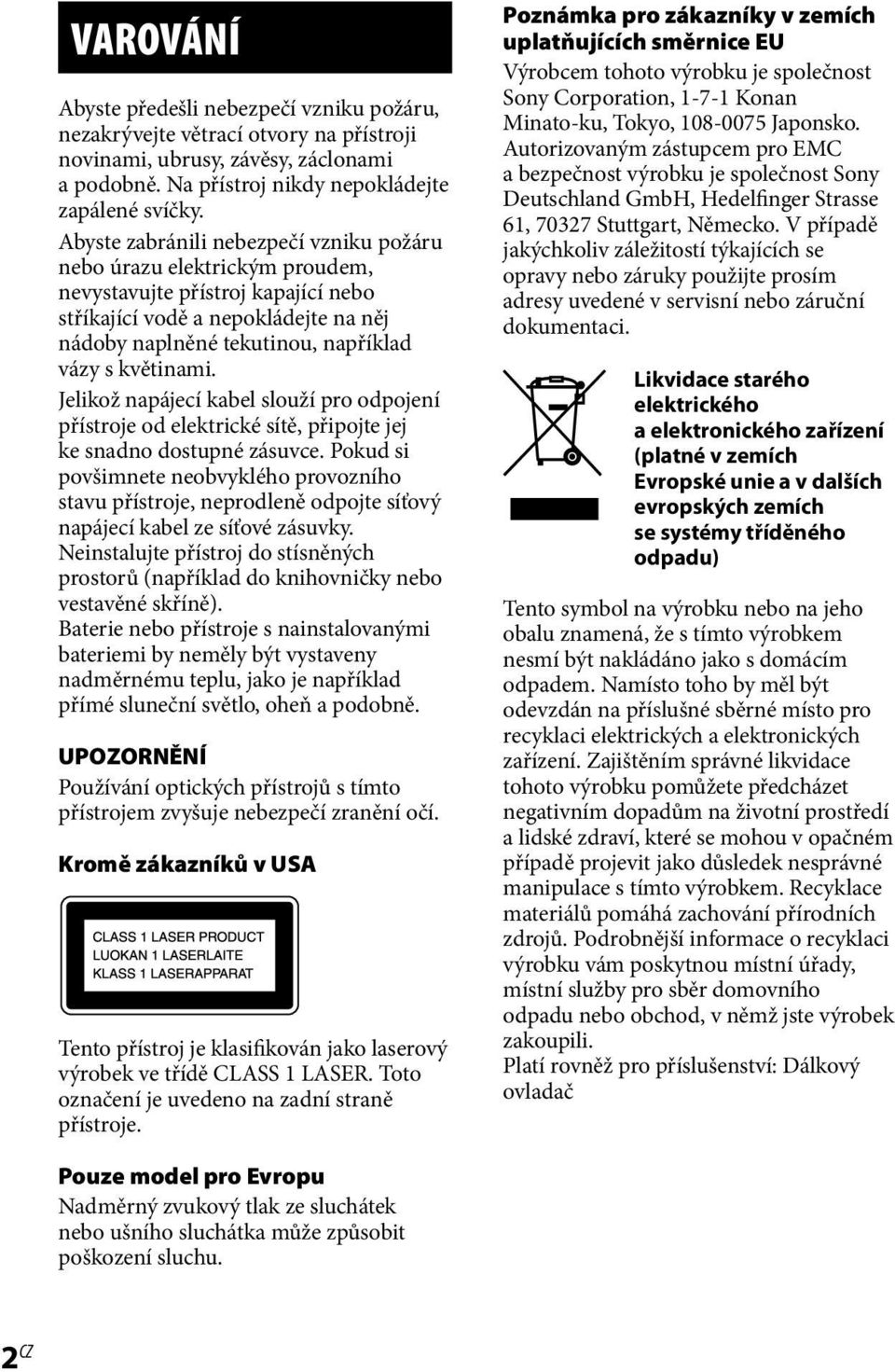 květinami. Jelikož napájecí kabel slouží pro odpojení přístroje od elektrické sítě, připojte jej ke snadno dostupné zásuvce.