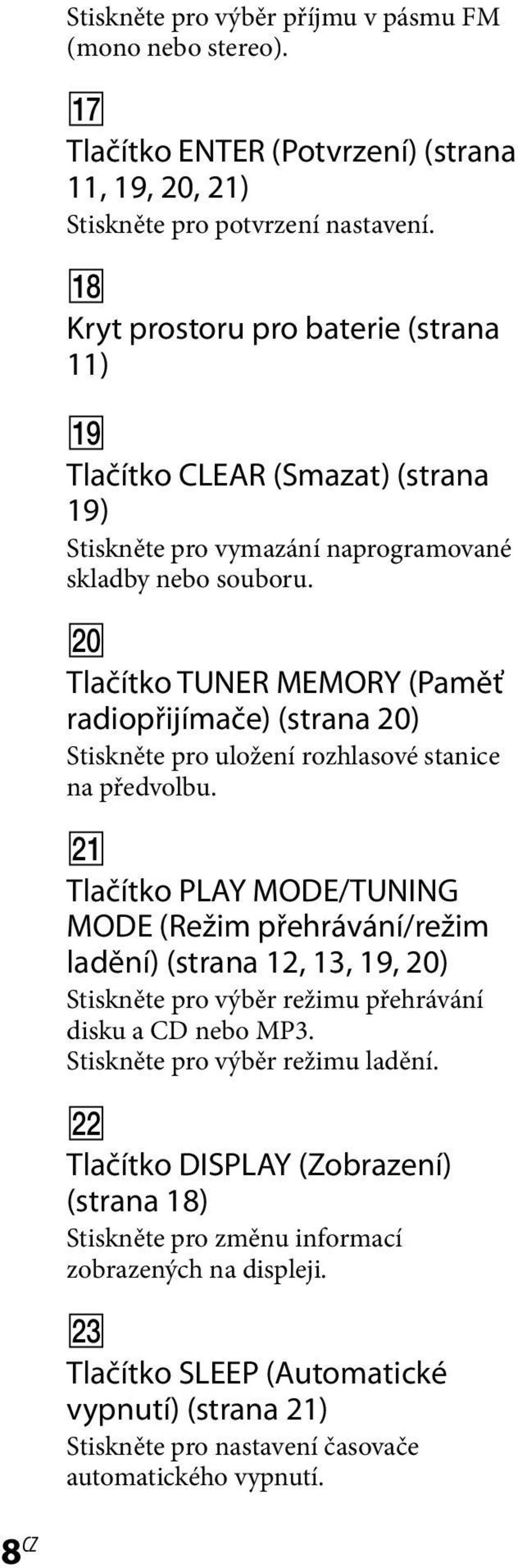 w; Tlačítko TUNER MEMORY (Paměť radiopřijímače) (strana 20) Stiskněte pro uložení rozhlasové stanice na předvolbu.