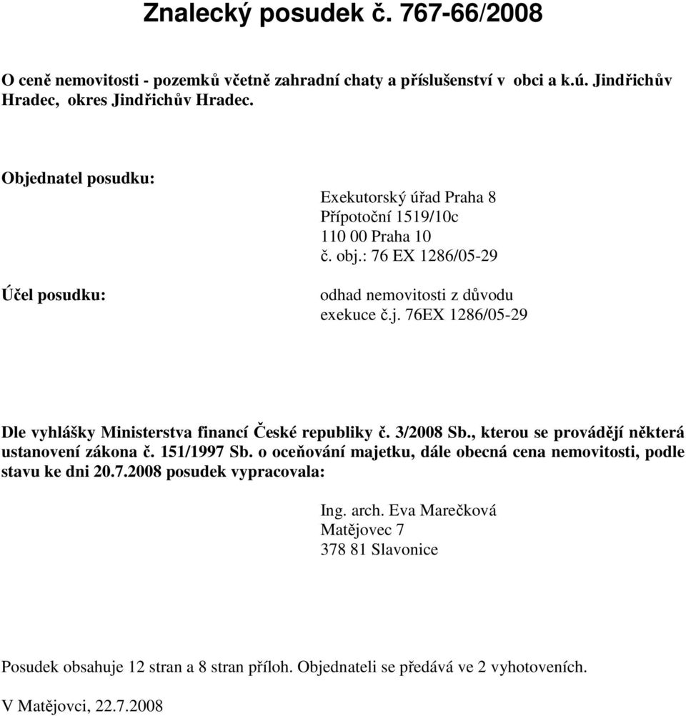 3/2008 Sb., kterou se provádějí některá ustanovení zákona č. 151/1997 Sb. o oceňování majetku, dále obecná cena nemovitosti, podle stavu ke dni 20.7.2008 posudek vypracovala: Ing.