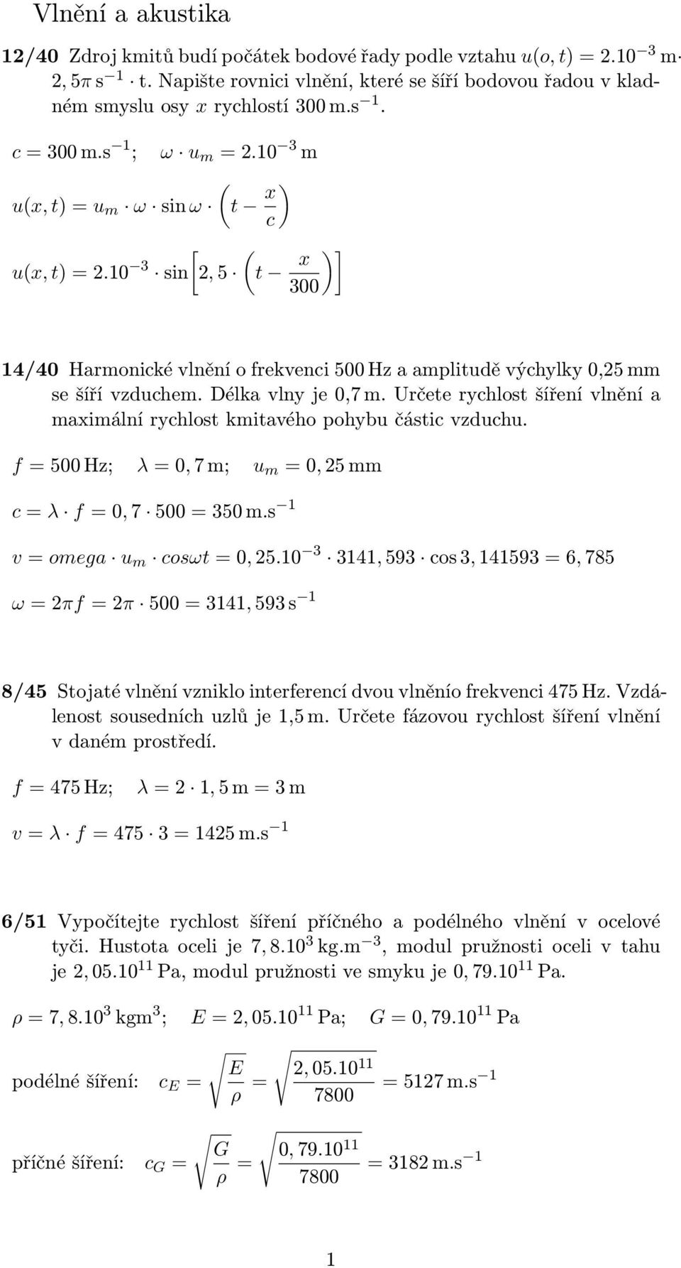 Určete rychlost šíření vlnění a maximální rychlost kmitavého pohybu částic vzduchu. f = 500 Hz; λ = 0, 7 m; u m = 0, 5 mm c = λ f = 0, 7 500 = 350 m.s 1 v = omega u m cosωt = 0, 5.