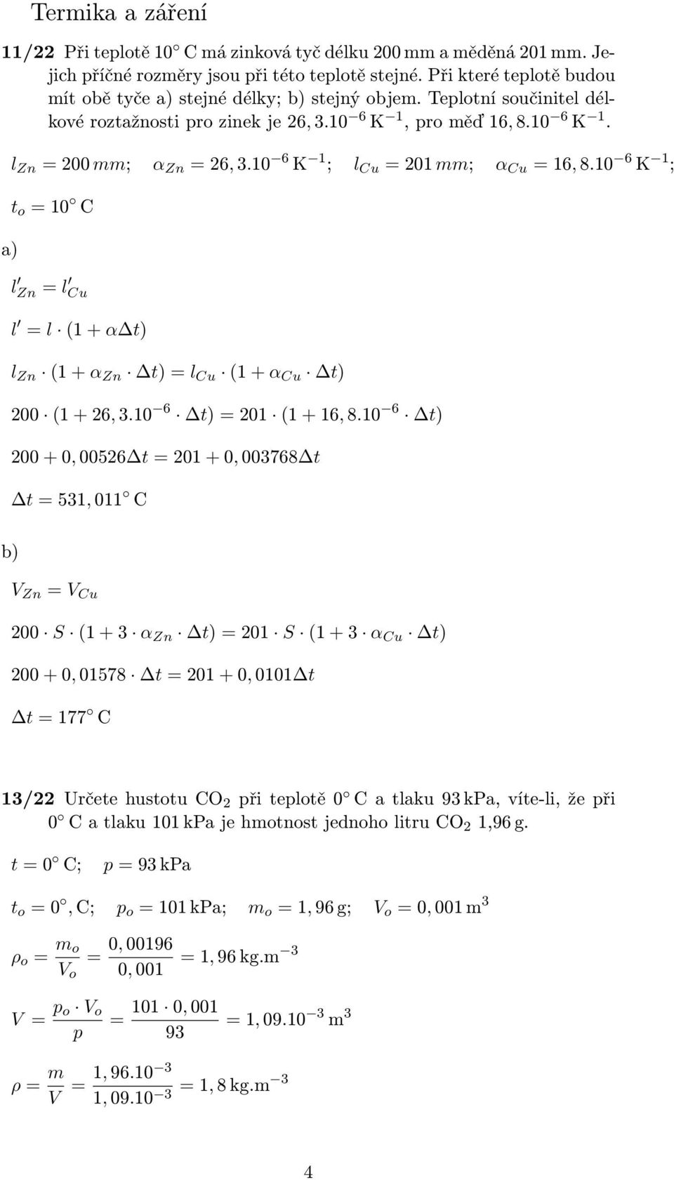 10 6 K 1 ; l Cu = 01 mm; α Cu = 16, 8.10 6 K 1 ; t o = 10 C l Zn = l Cu l = l (1 + α t) l Zn (1 + α Zn t) = l Cu (1 + α Cu t) 00 (1 + 6, 3.10 6 t) = 01 (1 + 16, 8.