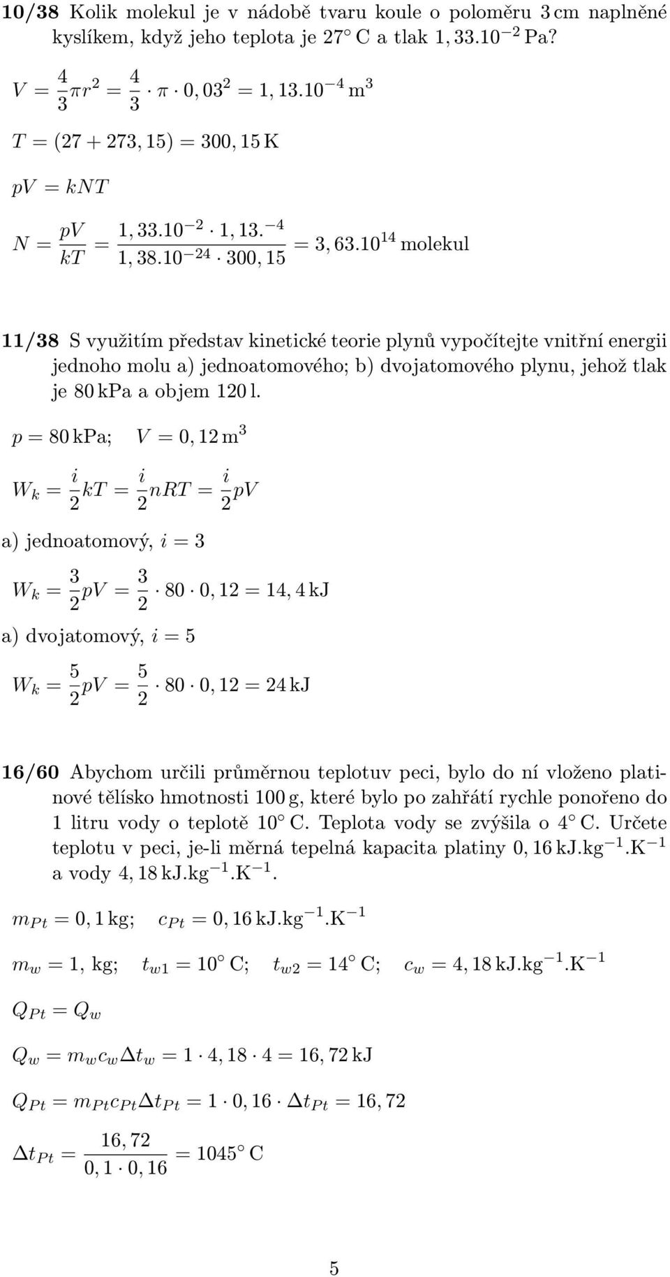 1014 molekul 11/38 S využitím představ kinetické teorie plynů vypočítejte vnitřní energii jednoho molu a) jednoatomového; b) dvojatomového plynu, jehož tlak je 80 kpa a objem 10 l.