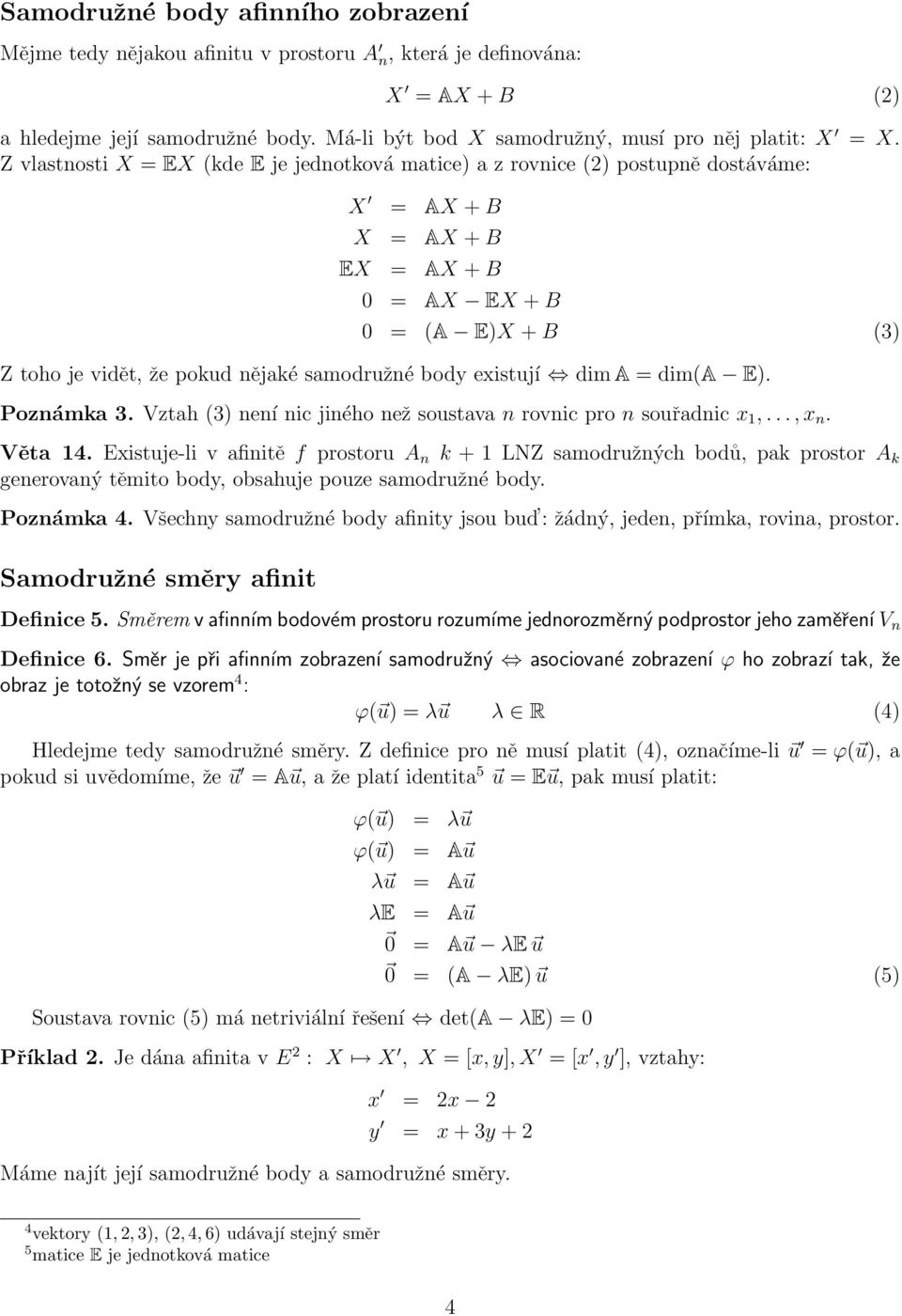 body existují dim A = dim(a E) Poznámka 3 Vztah (3) není nic jiného než soustava n rovnic pro n souřadnic x 1,, x n Věta 14 Existuje-li v afinitě f prostoru A n k + 1 LNZ samodružných bodů, pak