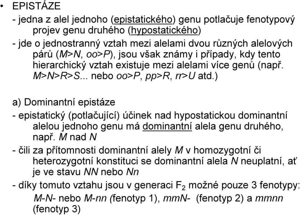) a) Dominantní epistáze -epistatický (potlačující) účinek nad hypostatickou dominantní alelou jednoho genu má dominantní alela genu druhého, např.
