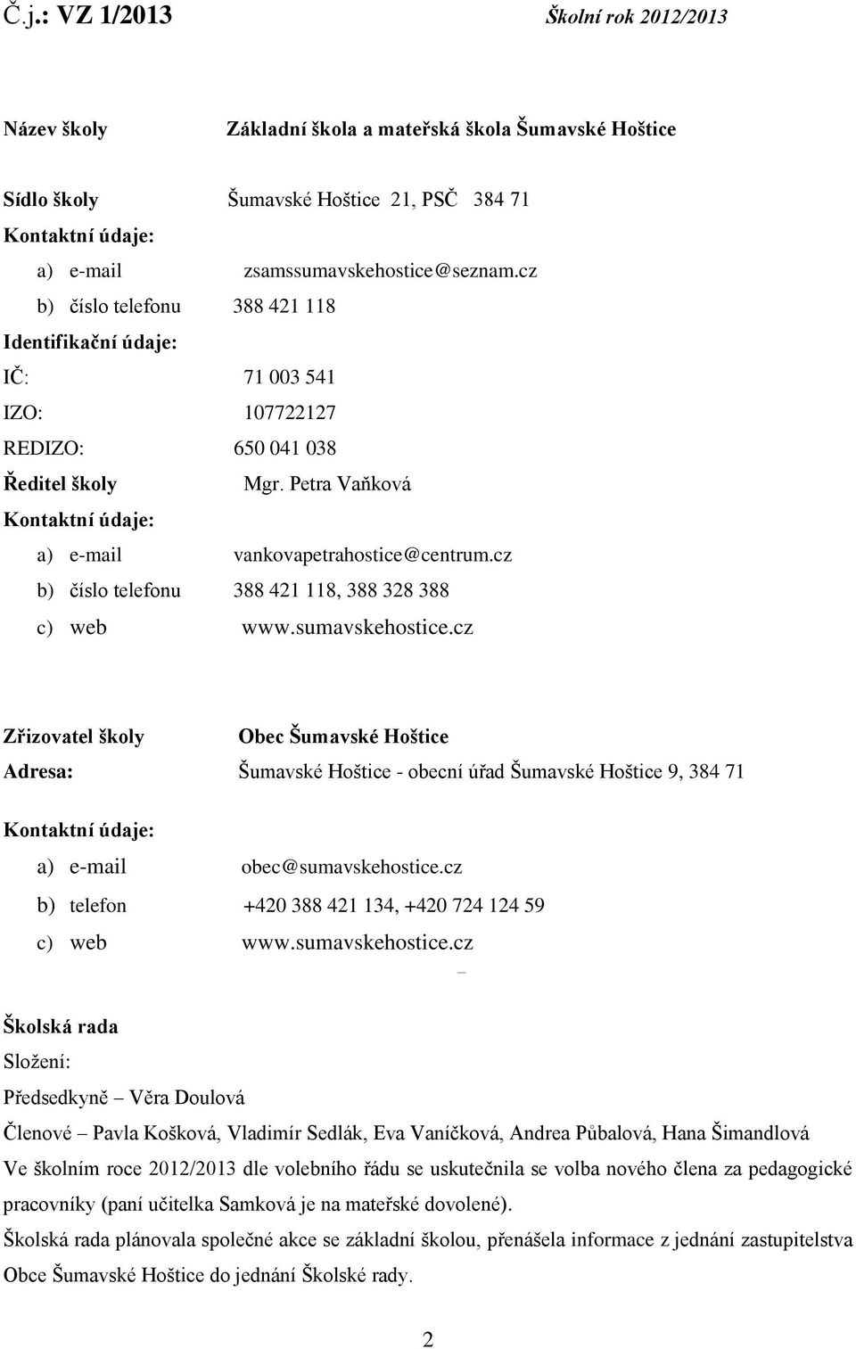 cz b) číslo telefonu 388 421 118, 388 328 388 c) web www.sumavskehostice.