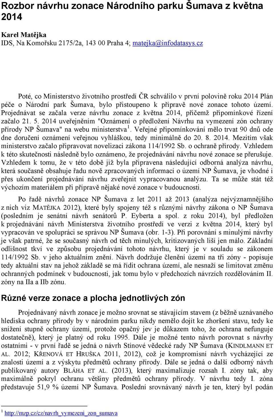 Projednávat se začala verze návrhu zonace z května 2014, přičemž připomínkové řízení začalo 21. 5.