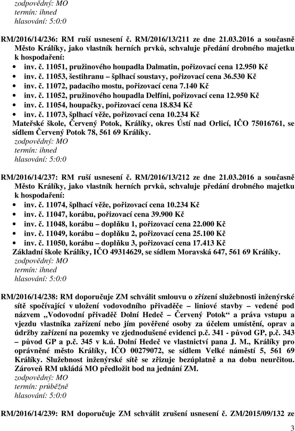 950 Kč inv. č. 11054, houpačky, pořizovací cena 18.834 Kč inv. č. 11073, šplhací věže, pořizovací cena 10.
