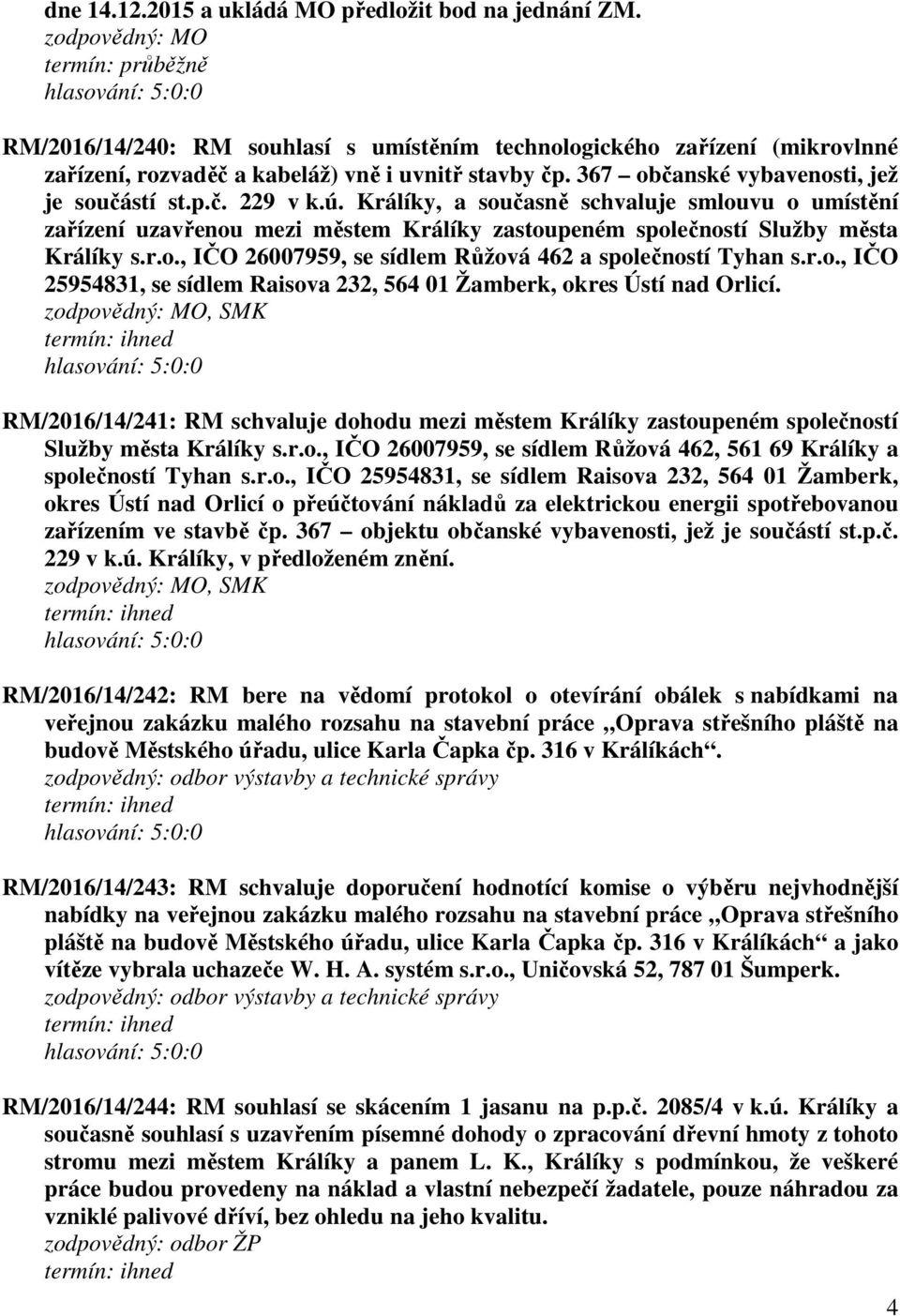 ú. Králíky, a současně schvaluje smlouvu o umístění zařízení uzavřenou mezi městem Králíky zastoupeném společností Služby města Králíky s.r.o., IČO 26007959, se sídlem Růžová 462 a společností Tyhan s.
