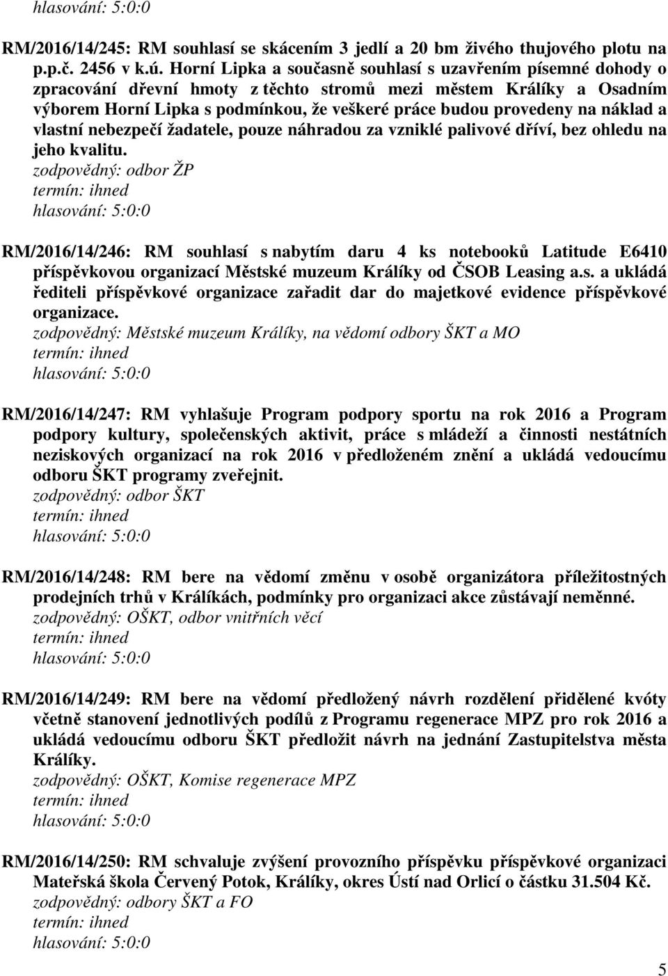 náklad a vlastní nebezpečí žadatele, pouze náhradou za vzniklé palivové dříví, bez ohledu na jeho kvalitu.