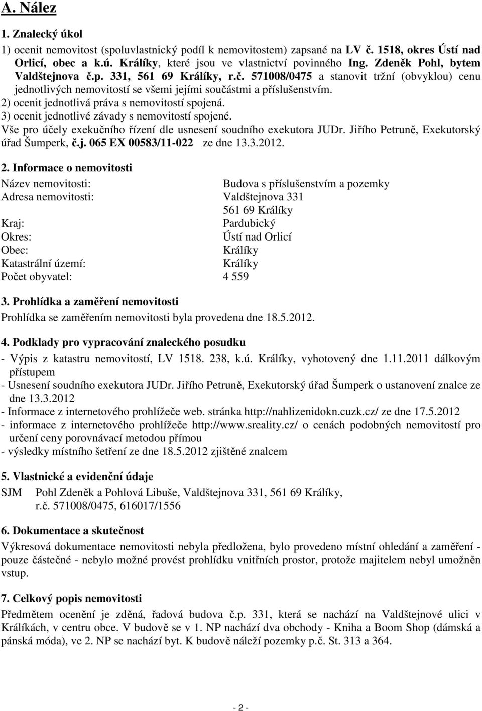 2) ocenit jednotlivá práva s nemovitostí spojená. 3) ocenit jednotlivé závady s nemovitostí spojené. Vše pro účely exekučního řízení dle usnesení soudního exekutora JUDr.