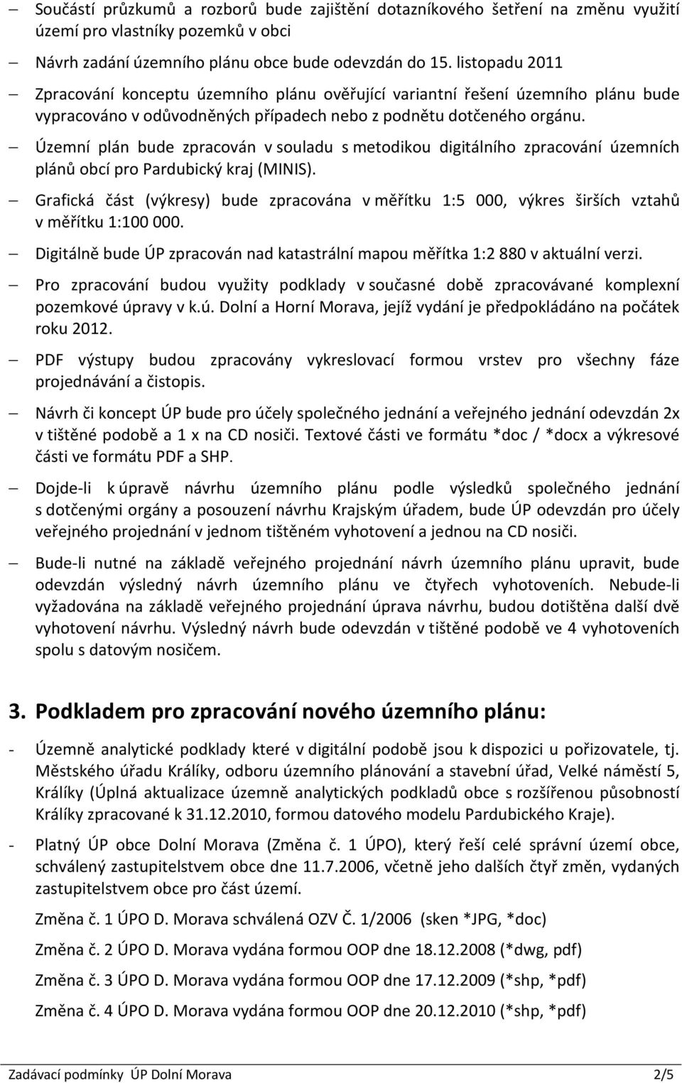 Územní plán bude zpracován v souladu s metodikou digitálního zpracování územních plánů obcí pro Pardubický kraj (MINIS).