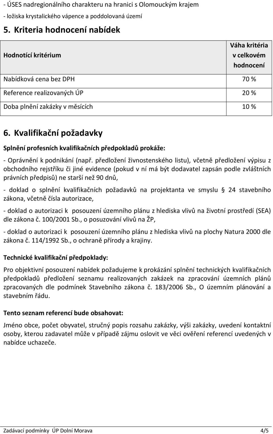 Kvalifikační požadavky Splnění profesních kvalifikačních předpokladů prokáže: - Oprávnění k podnikání (např.