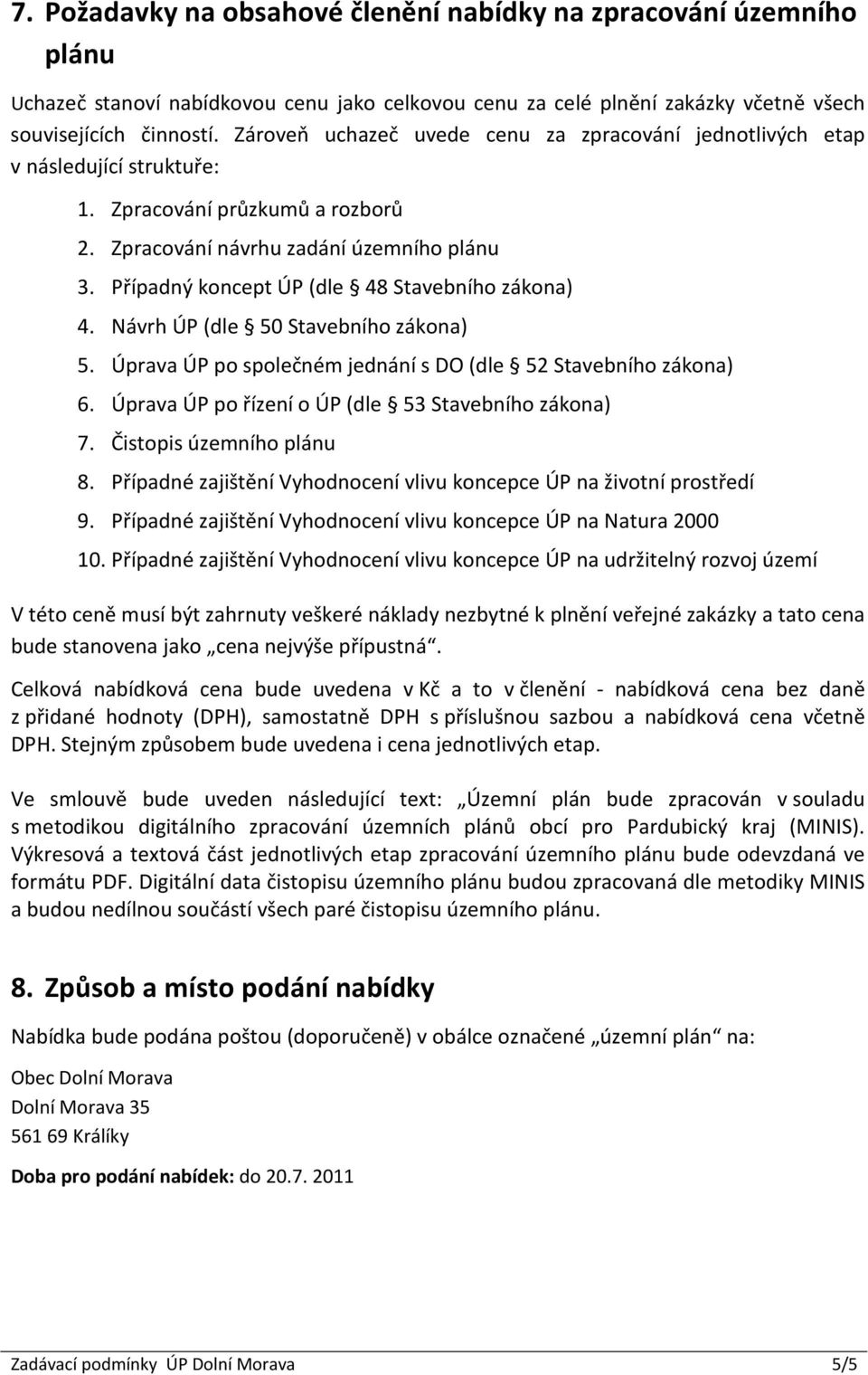 Případný koncept ÚP (dle 48 Stavebního zákona) 4. Návrh ÚP (dle 50 Stavebního zákona) 5. Úprava ÚP po společném jednání s DO (dle 52 Stavebního zákona) 6.
