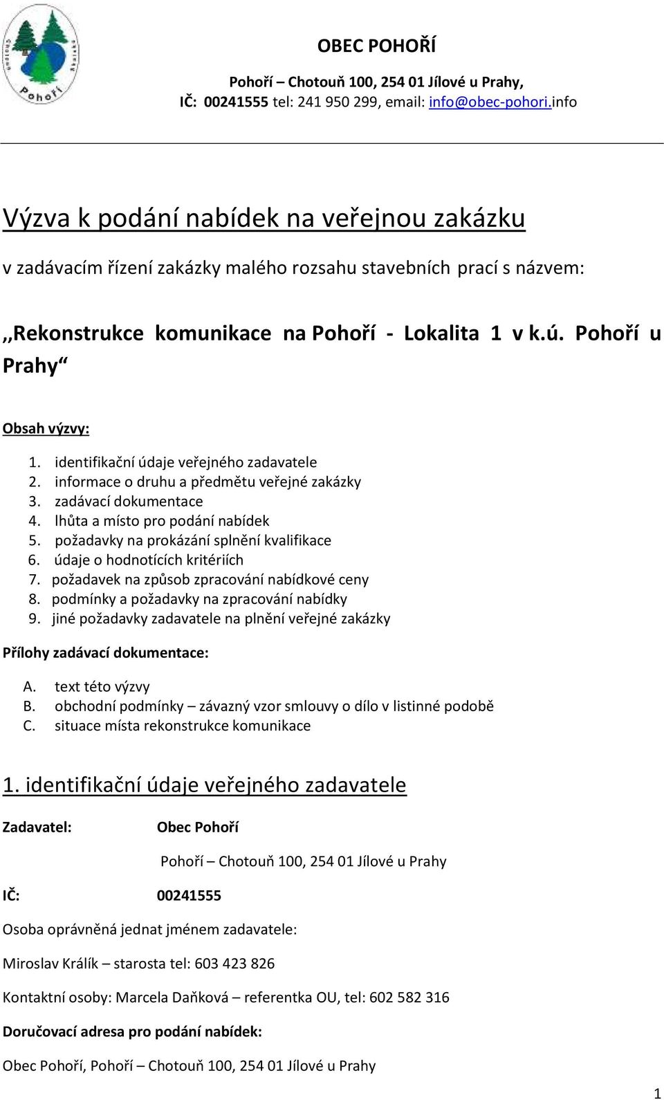 Pohoří u Prahy Obsah výzvy: 1. identifikační údaje veřejného zadavatele 2. informace o druhu a předmětu veřejné zakázky 3. zadávací dokumentace 4. lhůta a místo pro podání nabídek 5.