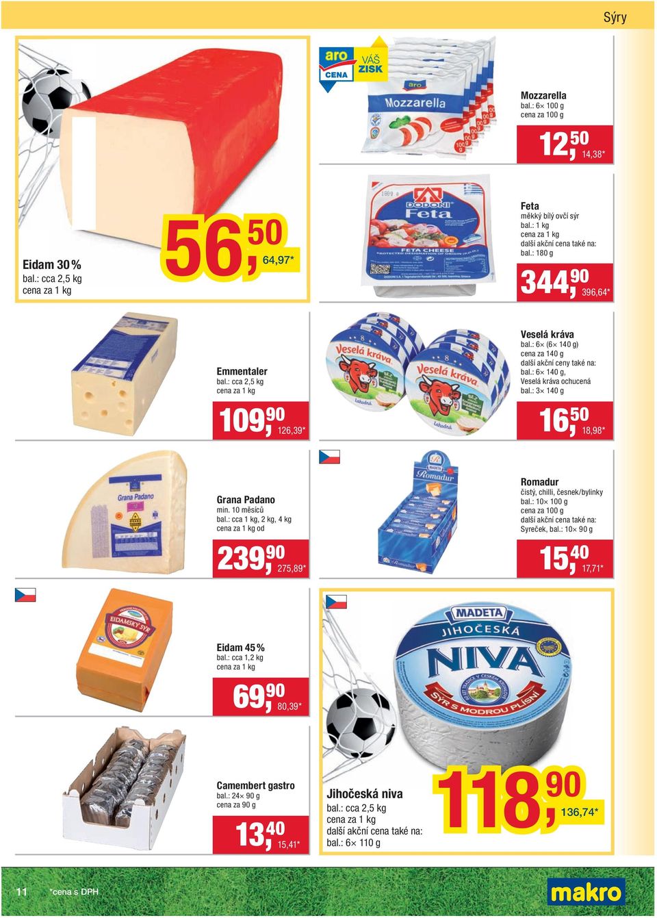 : 6 140 g, Veselá kráva ochucená bal.: 3 140 g 16, 50 18,98 * Grana Padano min. 10 měsíců bal.: cca 1 kg, 2 kg, 4 kg od 239, 90 275,89 * Romadur čistý, chilli, česnek/bylinky bal.
