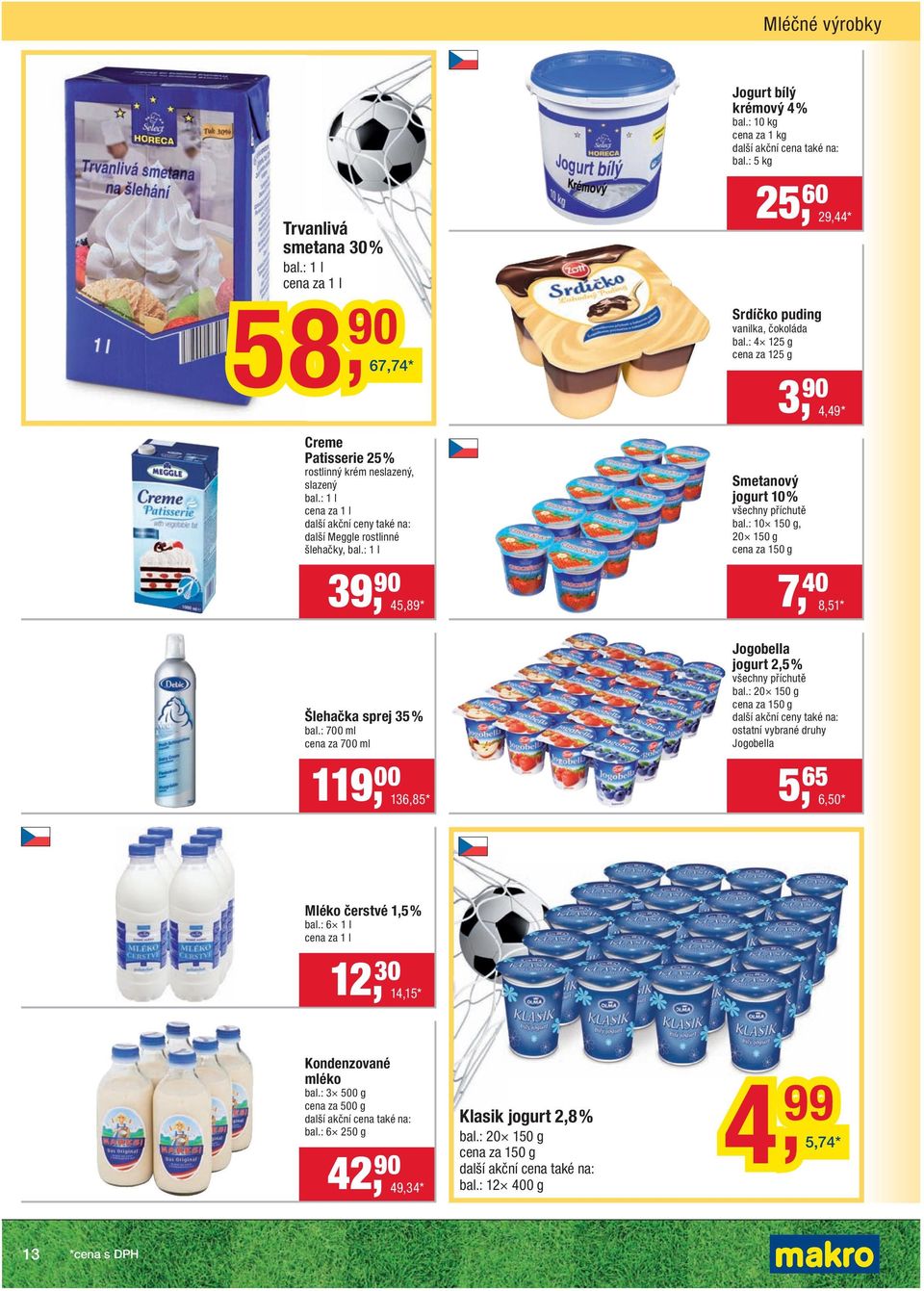 : 10 kg bal.: 5 kg 25, 60 29,44 * Srdíčko puding vanilka, čokoláda bal.: 4 125 g cena za 125 g Smetanový jogurt 10 % všechny příchutě bal.