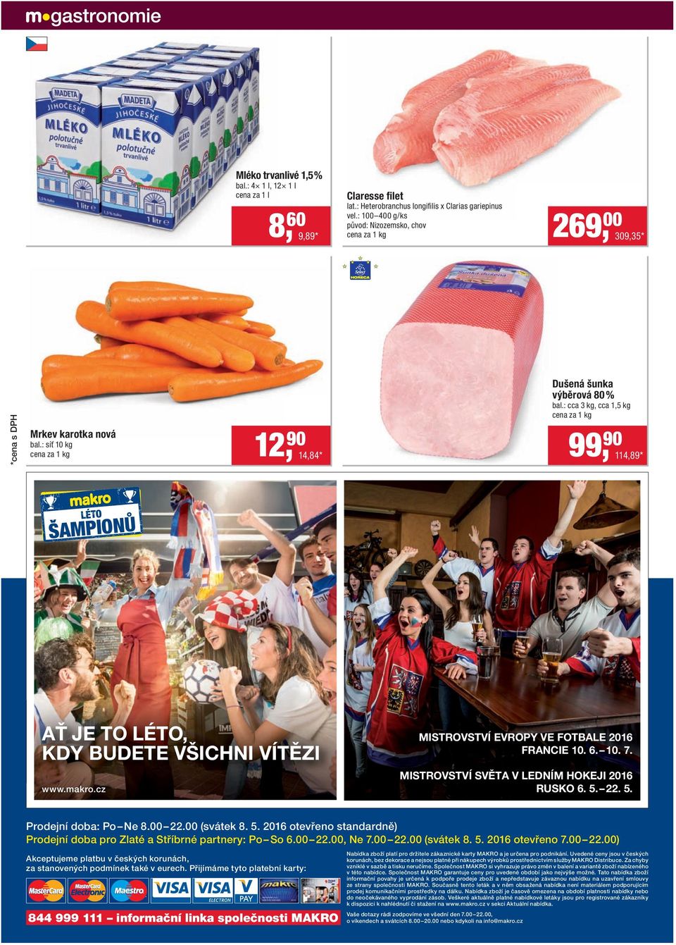 : cca 3 kg, cca 1,5 kg 99, 90 114,89 * LÉTO ŠAMPIONŮ AŤ JE TO LÉTO, KDY BUDETE VŠICHNI VÍTĚZI www.makro.cz MISTROVSTVÍ EVROPY VE FOTBALE 2016 FRANCIE 10. 6. 10. 7.