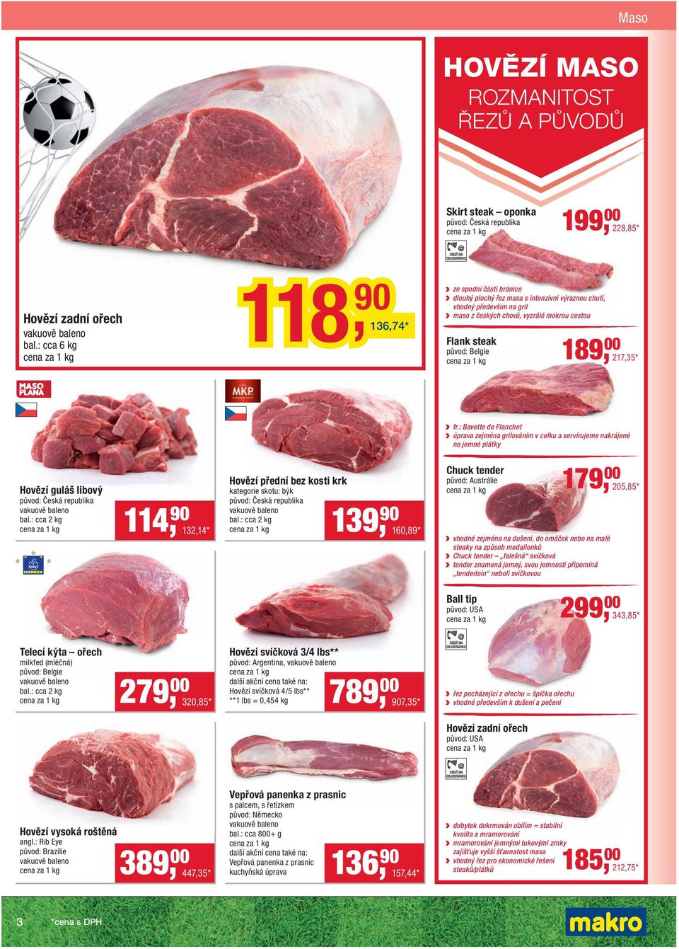 Belgie 189, 00 217,35 * fr.: Bavette de Flanchet úprava zejména grilováním v celku a servírujeme nakrájené na jemné plátky Hovězí guláš libový původ: Česká republika vakuově baleno bal.