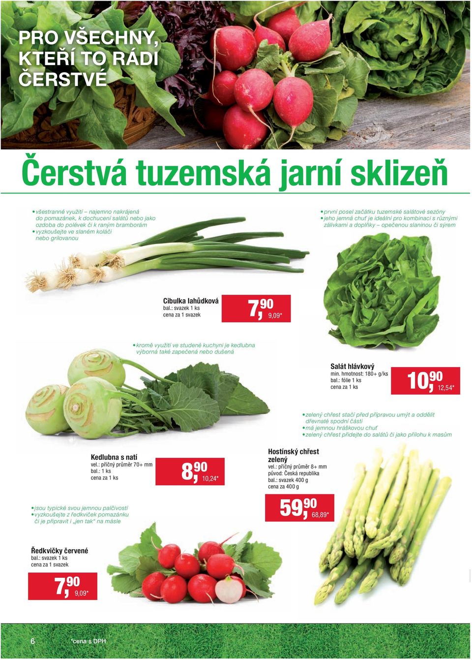 : svazek 1 ks cena za 1 svazek 7, 90 9,09 * kromě využití ve studené kuchyni je kedlubna výborná také zapečená nebo dušená Salát hlávkový min. hmotnost: 180+ g/ks bal.