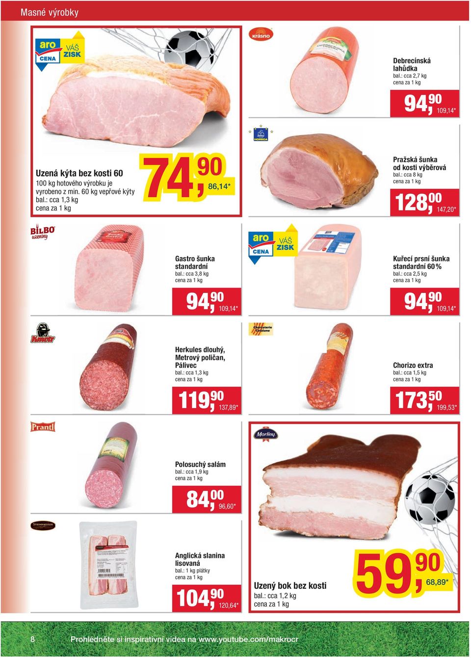 : cca 2,5 kg 94, 90 109,14 * 94, 90 109,14 * Herkules dlouhý, Metrový poličan, Pálivec bal.: cca 1,3 kg Chorizo extra bal.