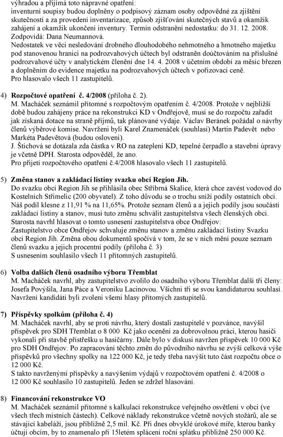 Nedostatek ve věci nesledování drobného dlouhodobého nehmotného a hmotného majetku pod stanovenou hranici na podrozvahových účtech byl odstraněn doúčtováním na příslušné podrozvahové účty v