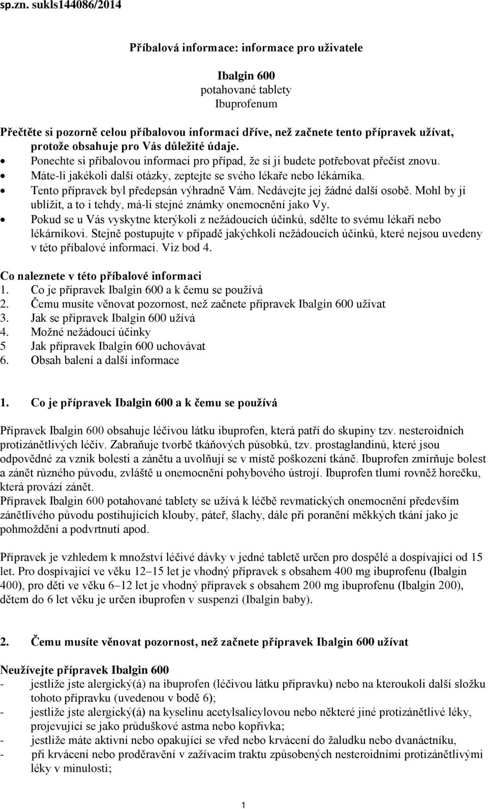 protože obsahuje pro Vás důležité údaje. Ponechte si příbalovou informaci pro případ, že si ji budete potřebovat přečíst znovu. Máte-li jakékoli další otázky, zeptejte se svého lékaře nebo lékárníka.