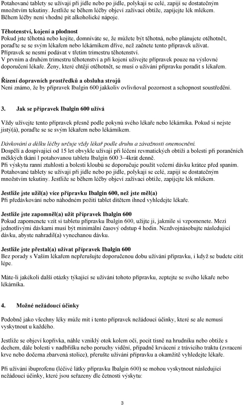 Těhotenství, kojení a plodnost Pokud jste těhotná nebo kojíte, domníváte se, že můžete být těhotná, nebo plánujete otěhotnět, poraďte se se svým lékařem nebo lékárníkem dříve, než začnete tento
