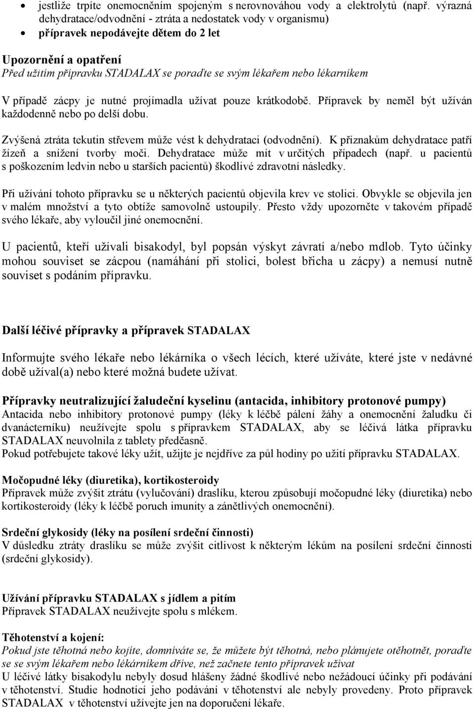 lékarníkem V případě zácpy je nutné projímadla užívat pouze krátkodobě. Přípravek by neměl být užíván každodenně nebo po delší dobu. Zvýšená ztráta tekutin střevem může vést k dehydrataci (odvodnění).