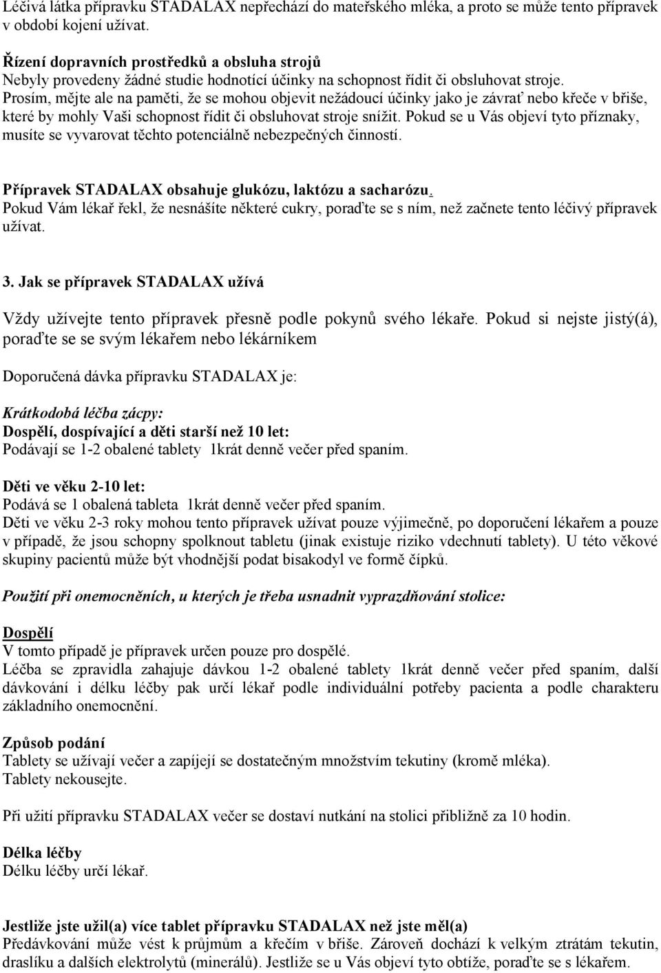 Prosím, mějte ale na paměti, že se mohou objevit nežádoucí účinky jako je závrať nebo křeče v břiše, které by mohly Vaši schopnost řídit či obsluhovat stroje snížit.