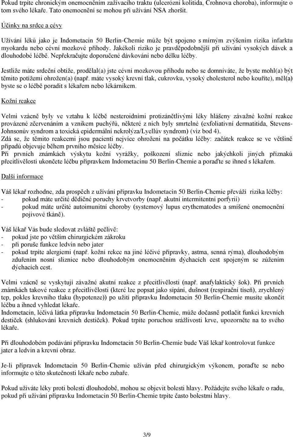 Jakékoli riziko je pravděpodobnější při užívání vysokých dávek a dlouhodobé léčbě. Nepřekračujte doporučené dávkování nebo délku léčby.