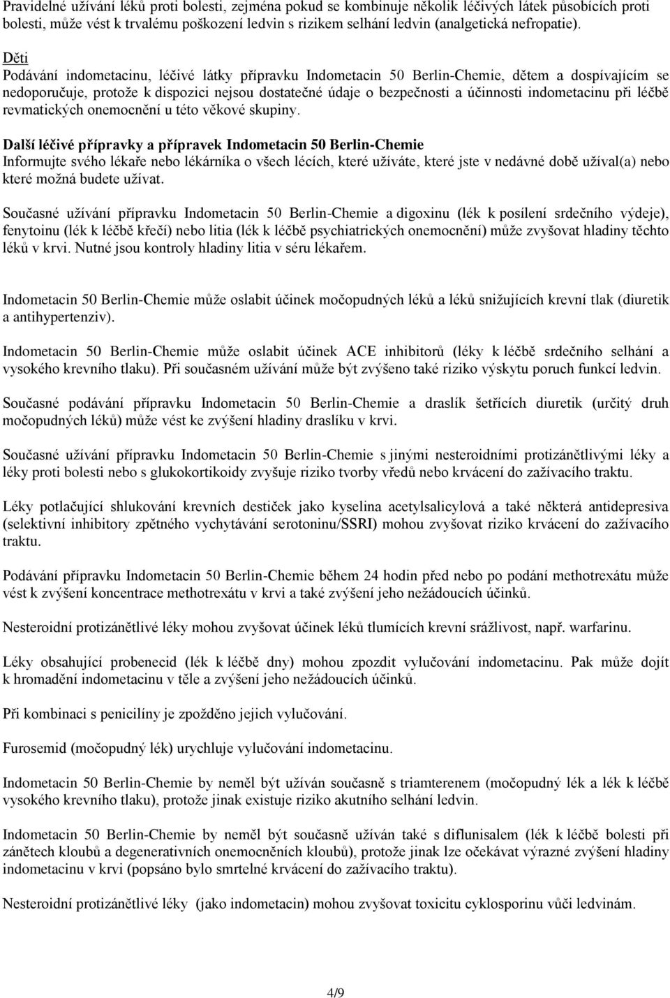 Děti Podávání indometacinu, léčivé látky přípravku Indometacin 50 Berlin-Chemie, dětem a dospívajícím se nedoporučuje, protože k dispozici nejsou dostatečné údaje o bezpečnosti a účinnosti