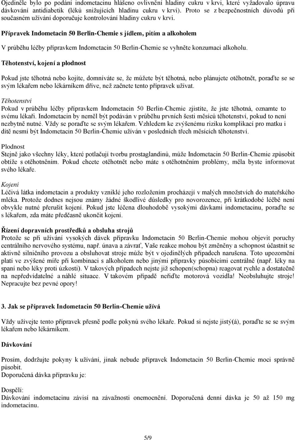 Přípravek Indometacin 50 Berlin-Chemie s jídlem, pitím a alkoholem V průběhu léčby přípravkem Indometacin 50 Berlin-Chemie se vyhněte konzumaci alkoholu.