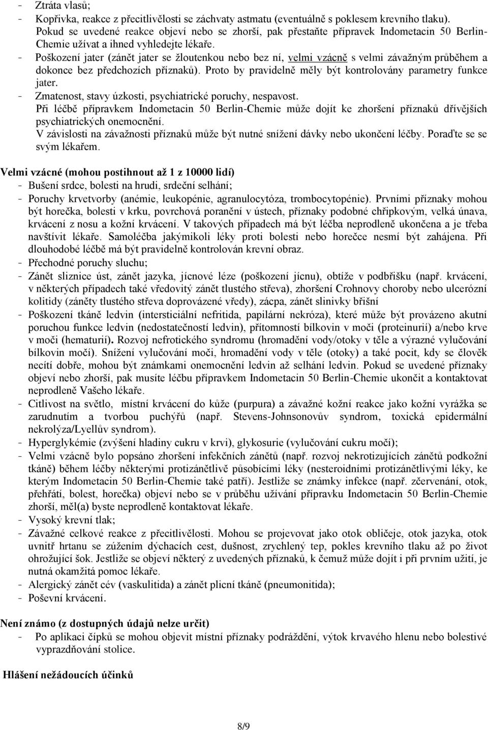 - Poškození jater (zánět jater se žloutenkou nebo bez ní, velmi vzácně s velmi závažným průběhem a dokonce bez předchozích příznaků). Proto by pravidelně měly být kontrolovány parametry funkce jater.