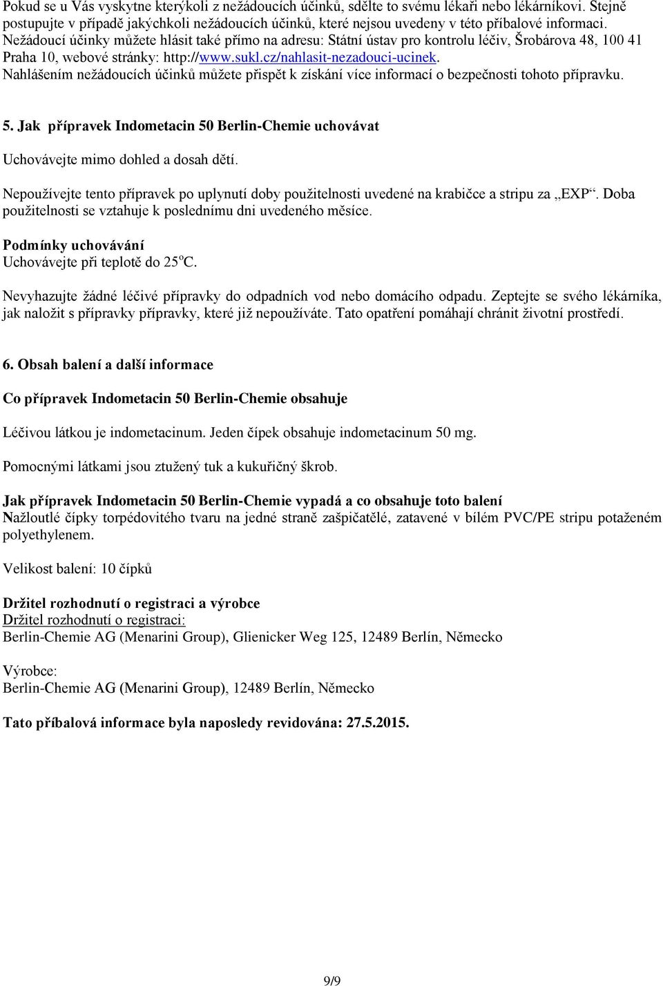 Nežádoucí účinky můžete hlásit také přímo na adresu: Státní ústav pro kontrolu léčiv, Šrobárova 48, 100 41 Praha 10, webové stránky: http://www.sukl.cz/nahlasit-nezadouci-ucinek.