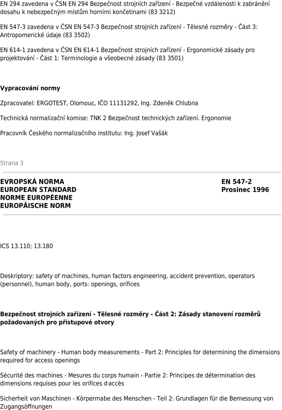 Terminologie a všeobecné zásady (83 3501) Vypracování normy Zpracovatel: ERGOTEST, Olomouc, IČO 11131292, Ing. Zdeněk Chlubna Technická normalizační komise: TNK 2 Bezpečnost technických zařízení.