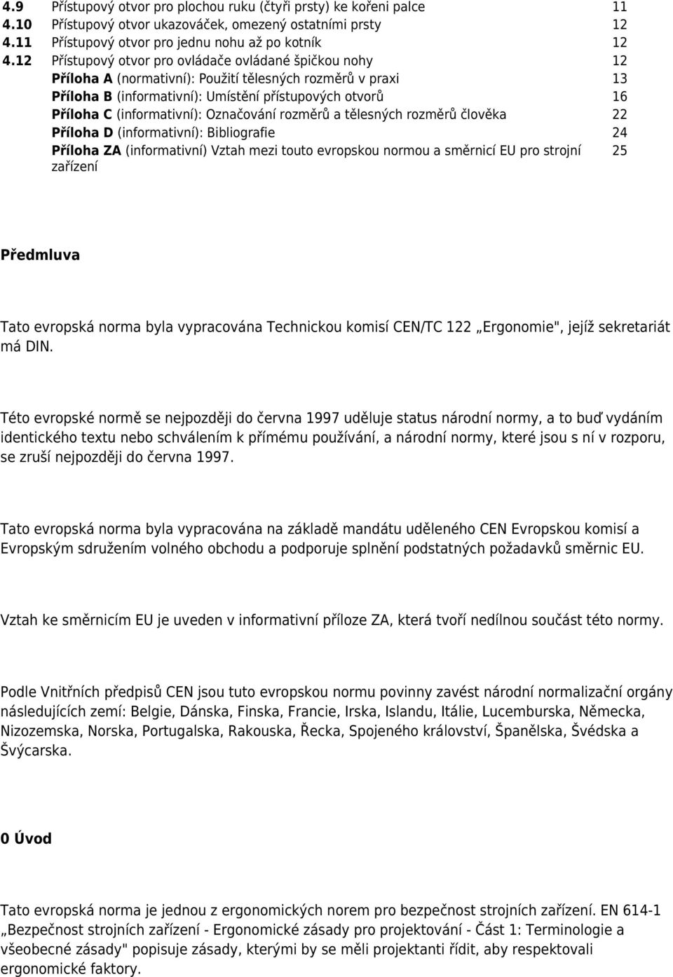 (informativní): Označování rozměrů a tělesných rozměrů člověka 22 Příloha D (informativní): Bibliografie 24 Příloha ZA (informativní) Vztah mezi touto evropskou normou a směrnicí EU pro strojní