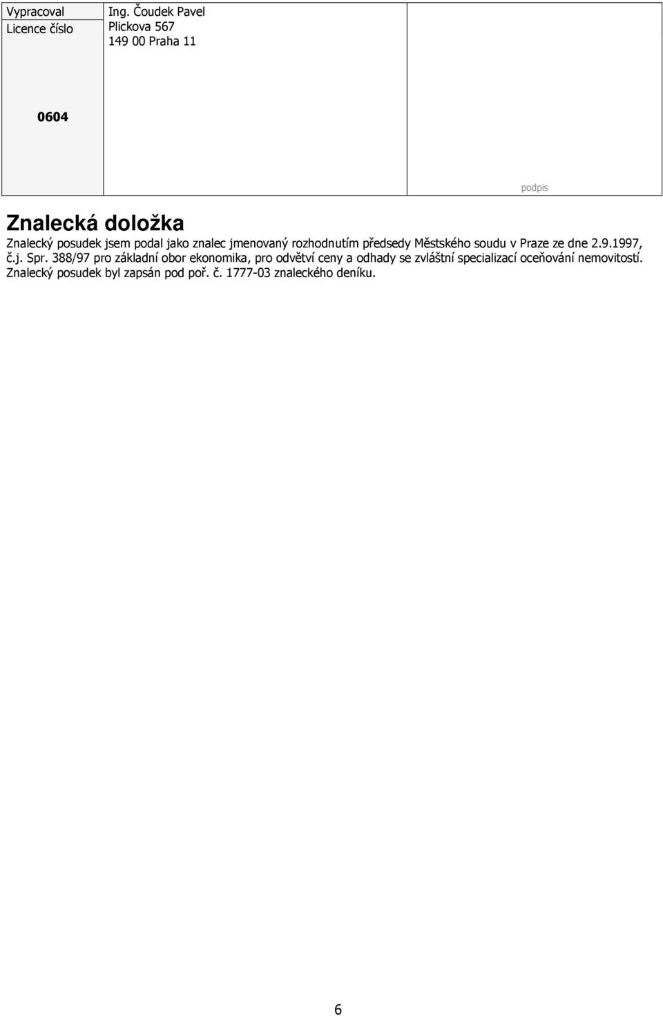znalec jmenovaný rozhodnutím předsedy Městského soudu v Praze ze dne 2.9.1997, č.j. Spr.