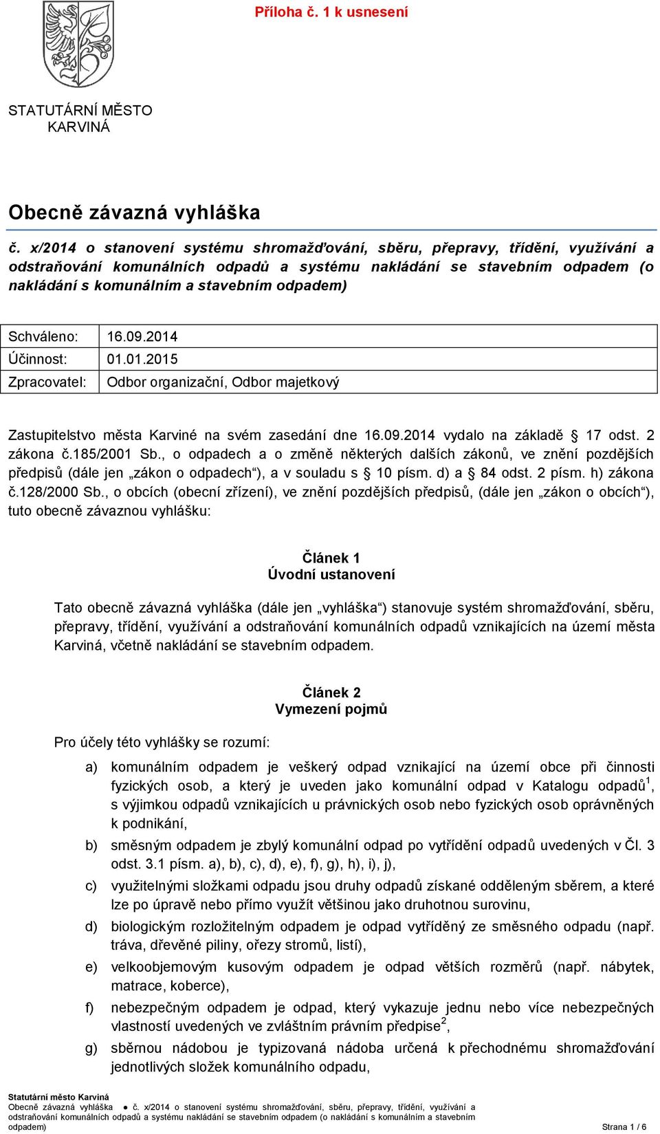 Schváleno: 16.09.2014 Účinnost: 01.01.2015 Zpracovatel: Odbor organizační, Odbor majetkový Zastupitelstvo města Karviné na svém zasedání dne 16.09.2014 vydalo na základě 17 odst. 2 zákona č.