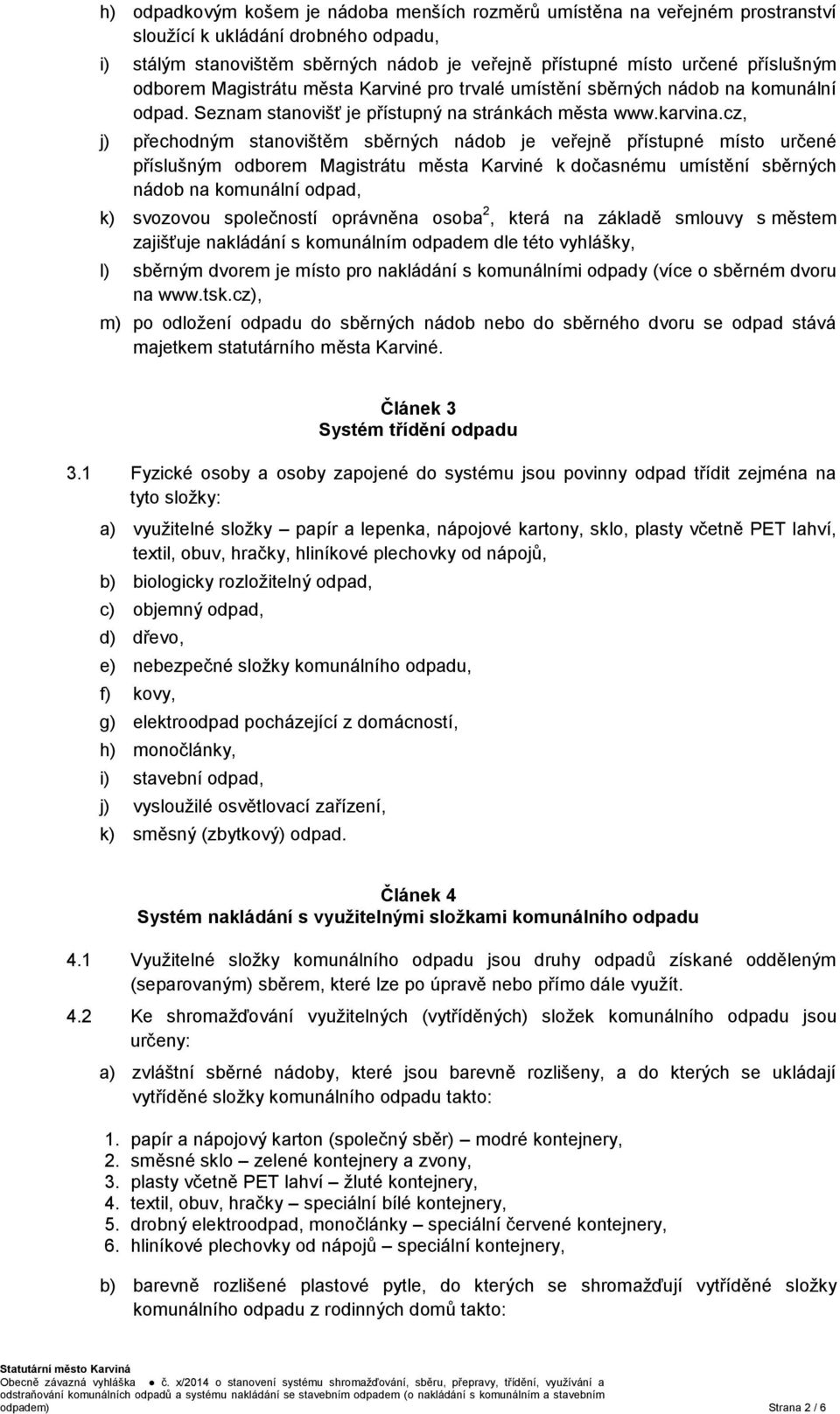 cz, j) přechodným stanovištěm sběrných nádob je veřejně přístupné místo určené příslušným odborem Magistrátu města Karviné k dočasnému umístění sběrných nádob na komunální odpad, k) svozovou