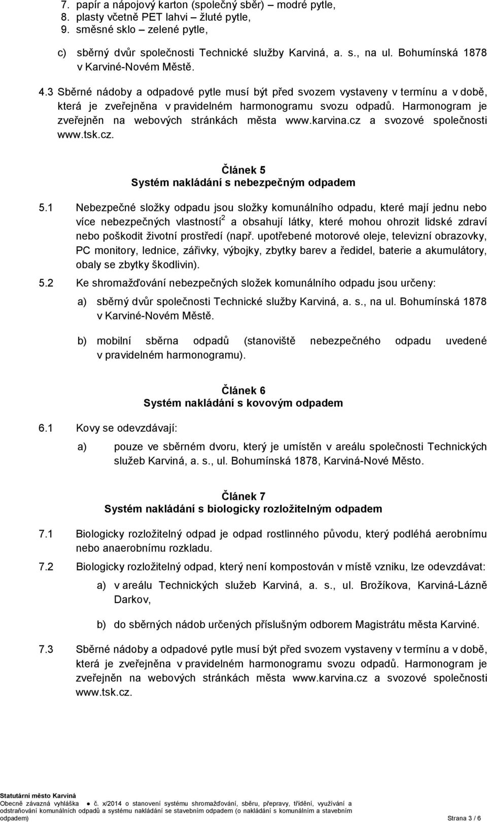 Harmonogram je zveřejněn na webových stránkách města www.karvina.cz a svozové společnosti www.tsk.cz. Článek 5 Systém nakládání s nebezpečným odpadem 5.