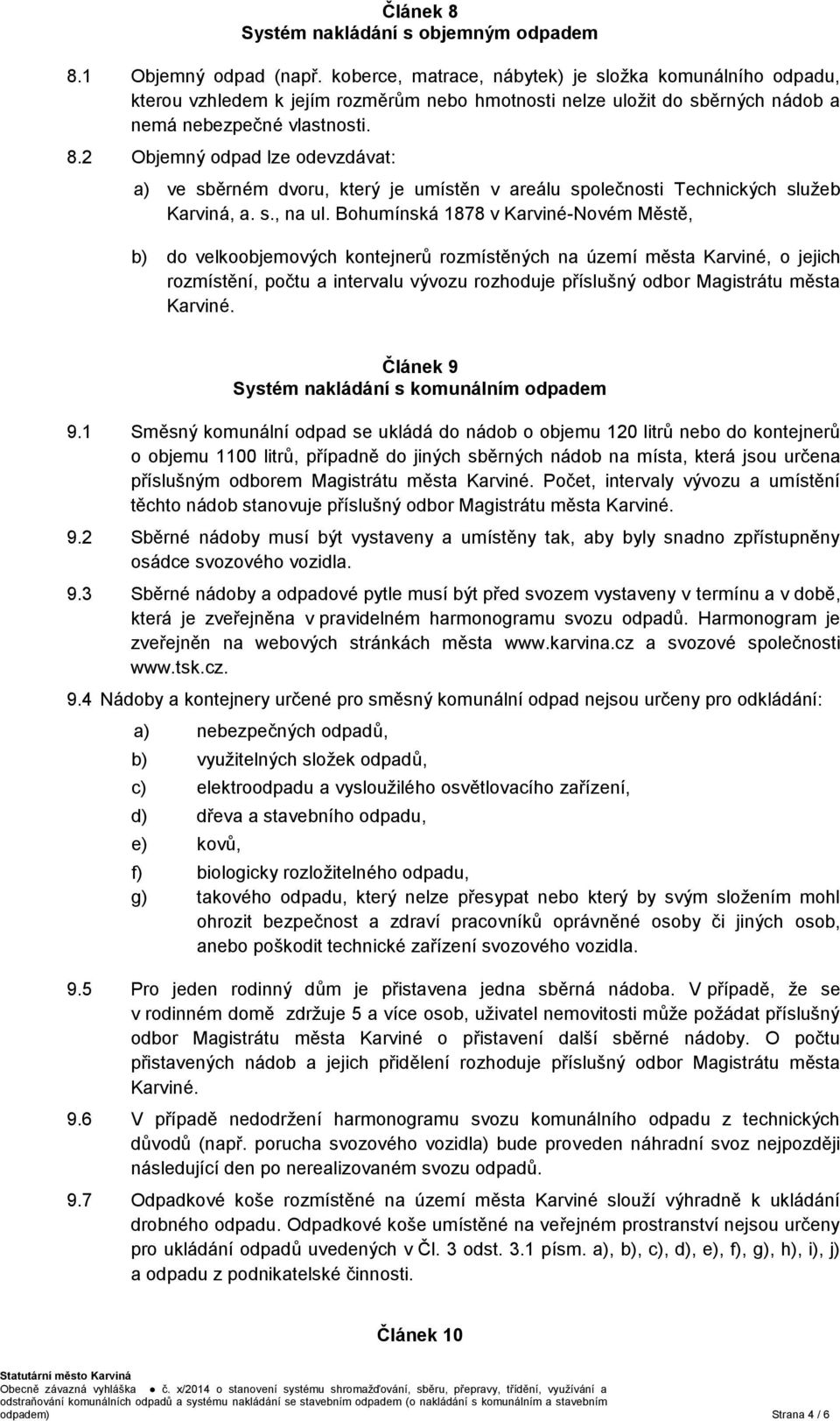 2 Objemný odpad lze odevzdávat: a) ve sběrném dvoru, který je umístěn v areálu společnosti Technických služeb Karviná, a. s., na ul.