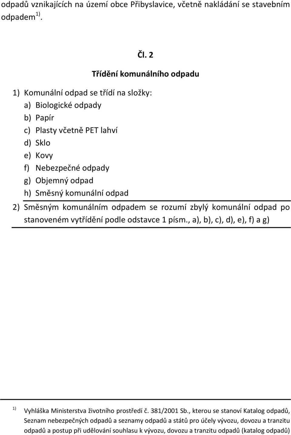 odpad h) Směsný komunální odpad 2) Směsným komunálním odpadem se rozumí zbylý komunální odpad po stanoveném vytřídění podle odstavce 1 písm.