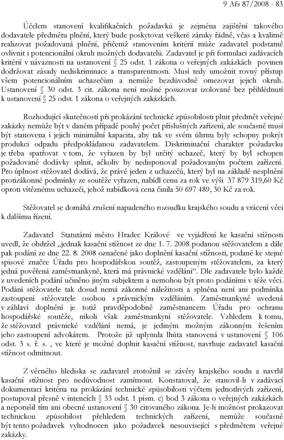 1 zákona o veřejných zakázkách povinen dodržovat zásady nediskriminace a transparentnosti. Musí tedy umožnit rovný přístup všem potencionálním uchazečům a nemůže bezdůvodně omezovat jejich okruh.