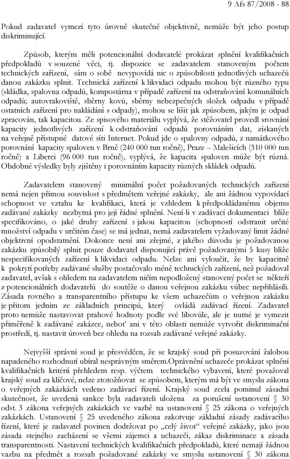 dispozice se zadavatelem stanoveným počtem technických zařízení, sám o sobě nevypovídá nic o způsobilosti jednotlivých uchazečů danou zakázku splnit.