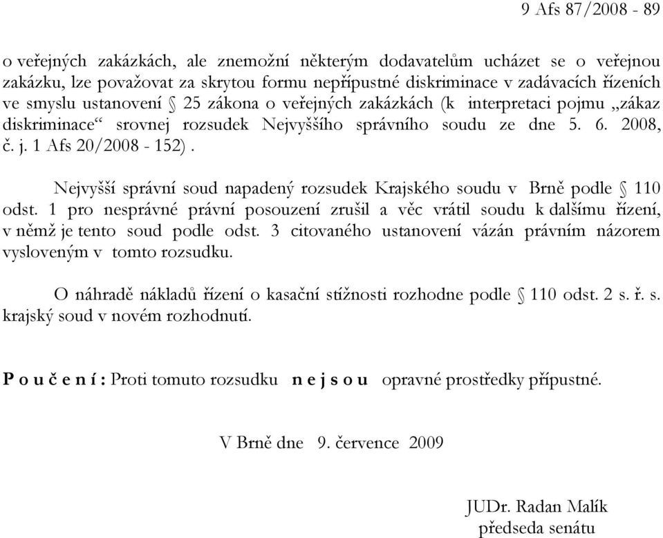 Nejvyšší správní soud napadený rozsudek Krajského soudu v Brně podle 110 odst. 1 pro nesprávné právní posouzení zrušil a věc vrátil soudu k dalšímu řízení, v němž je tento soud podle odst.