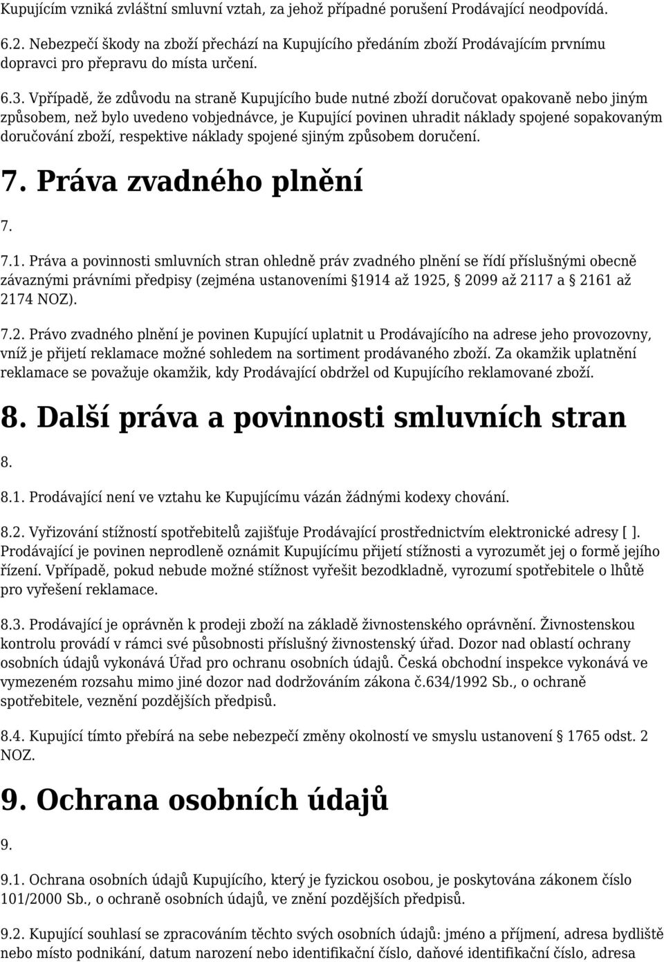 Vpřípadě, že zdůvodu na straně Kupujícího bude nutné zboží doručovat opakovaně nebo jiným způsobem, než bylo uvedeno vobjednávce, je Kupující povinen uhradit náklady spojené sopakovaným doručování