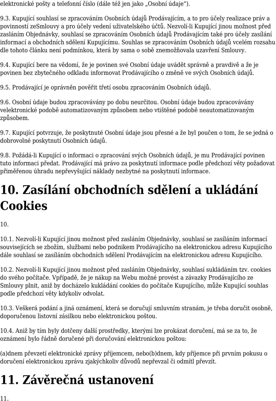 Nezvolí-li Kupující jinou možnost před zasláním Objednávky, souhlasí se zpracováním Osobních údajů Prodávajícím také pro účely zasílání informací a obchodních sdělení Kupujícímu.