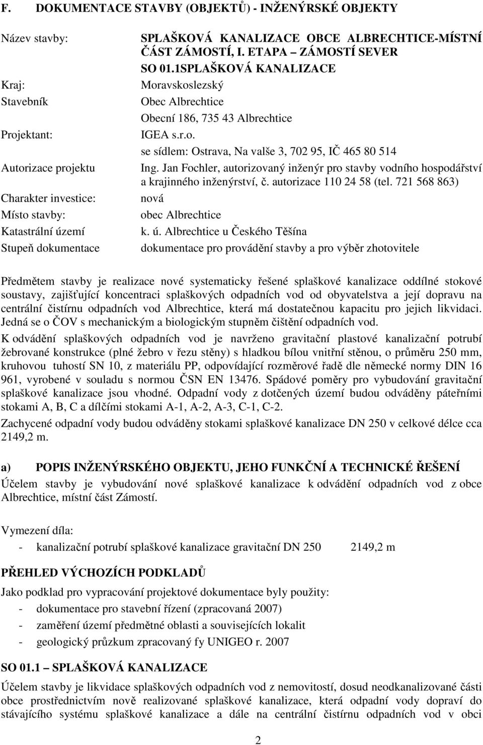 Jan Fochler, autorizovaný inženýr pro stavby vodního hospodářství a krajinného inženýrství, č. autorizace 110 24 58 (tel. 721 568 863) nová obec Albrechtice k. ú.