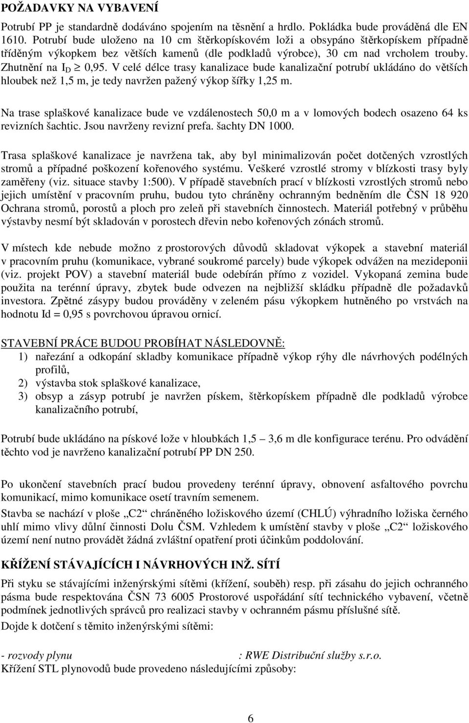 V celé délce trasy kanalizace bude kanalizační potrubí ukládáno do větších hloubek než 1,5 m, je tedy navržen pažený výkop šířky 1,25 m.