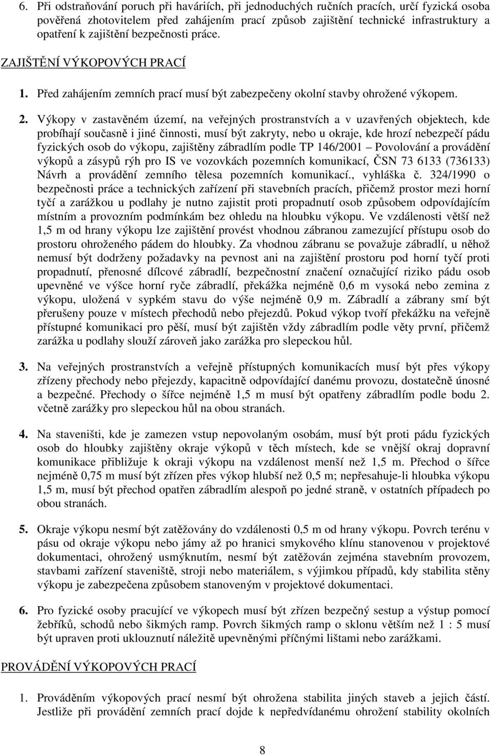 Výkopy v zastavěném území, na veřejných prostranstvích a v uzavřených objektech, kde probíhají současně i jiné činnosti, musí být zakryty, nebo u okraje, kde hrozí nebezpečí pádu fyzických osob do